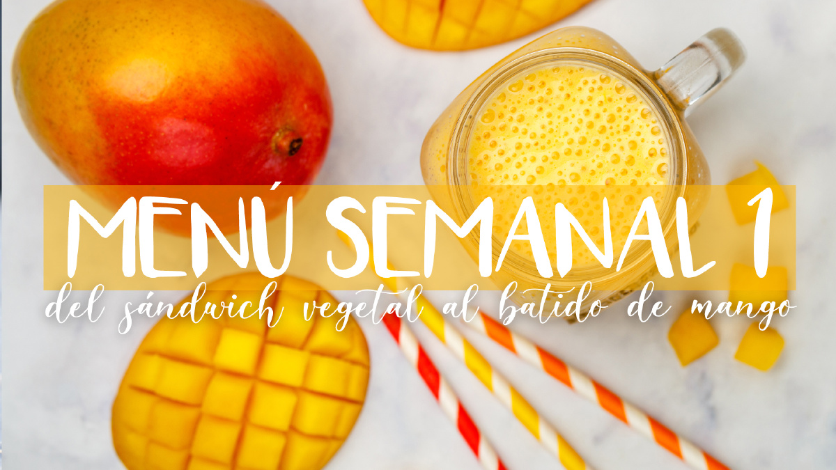 Menú semanal 1: Del sándwich vegetal al batido de mango