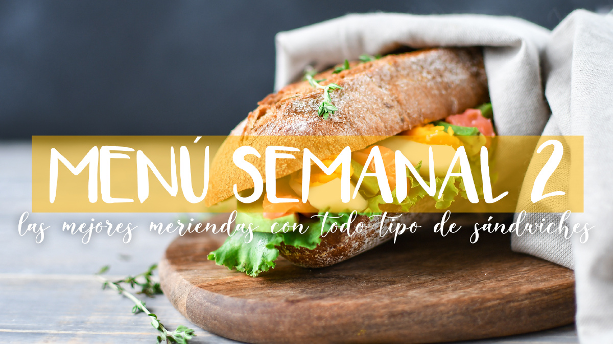 Menú semanal 2: Las mejores meriendas con todo tipo de sándwiches